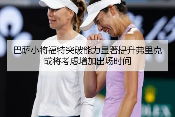 巴萨小将福特突破能力显著提升弗里克或将考虑增加出场时间
