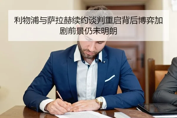 利物浦与萨拉赫续约谈判重启背后博弈加剧前景仍未明朗